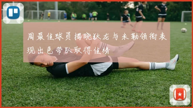 周最佳球员揭晓狄龙与米勒领衔表现出色带队取得佳绩
