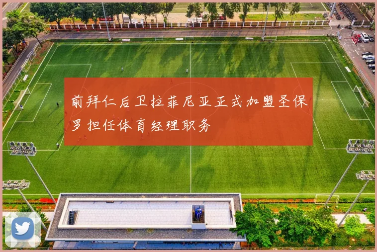 前拜仁后卫拉菲尼亚正式加盟圣保罗担任体育经理职务